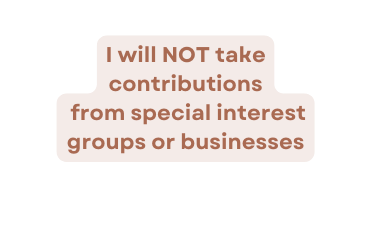 I will NOT take contributions from special interest groups or businesses